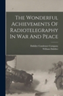 Image for The Wonderful Achievements Of Radiotelegraphy In War And Peace