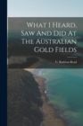 Image for What I Heard, Saw And Did At The Australian Gold Fields