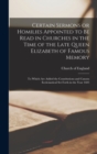 Image for Certain Sermons or Homilies Appointed to Be Read in Churches in the Time of the Late Queen Elizabeth of Famous Memory; to Which Are Added the Constitutions and Canons Ecclesiastical Set Forth in the Y