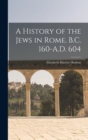 Image for A History of the Jews in Rome. B.C. 160-A.D. 604