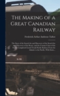 Image for The Making of a Great Canadian Railway; the Story of the Search for and Discovery of the Search for and Discovery of the Route, and the Constru Ction of the Nearly Completed Grand Trunk Pacific Railwa