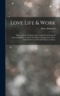 Image for Love Life &amp; Work : Being a Book of Opinions Reasonably Good-Natured Concerning How to Attain the Highest Happiness for One&#39;s Self with the Least Possible Harm to Others
