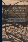 Image for The Young Farmer&#39;s Manual : Detailing the Manipulations of the Farm in a Plain and Intelligible Manner. With Practical Directions for Laying out a Farm and Erecting Buildings, Fences, and Farm Gates. 