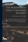 Image for The Making of a Great Canadian Railway; the Story of the Search for and Discovery of the Search for and Discovery of the Route, and the Constru Ction of the Nearly Completed Grand Trunk Pacific Railwa