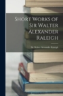 Image for Short Works of Sir Walter Alexander Raleigh