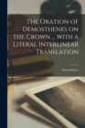 Image for The oration of Demosthenes on the crown ... with a literal interlinear translation