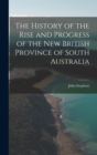 Image for The History of the Rise and Progress of the New British Province of South Australia