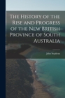 Image for The History of the Rise and Progress of the New British Province of South Australia