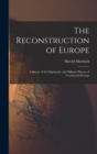 Image for The Reconstruction of Europe : A Sketch of the Diplomatic and Military History of Continental Europe