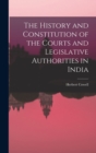 Image for The History and Constitution of the Courts and Legislative Authorities in India