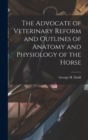 Image for The Advocate of Veterinary Reform and Outlines of Anatomy and Physiology of the Horse