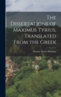 Image for The Dissertations of Maximus Tyrius, Translated From the Greek