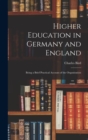 Image for Higher Education in Germany and England : Being a Brief Practical Account of the Organization