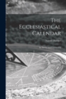 Image for The Ecclesiastical Calendar : Its Theory and Contruction