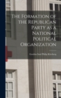 Image for The Formation of the Republican Party as a National Political Organization