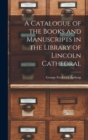 Image for A Catalogue of the Books and Manuscripts in the Library of Lincoln Cathedral