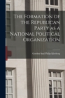 Image for The Formation of the Republican Party as a National Political Organization