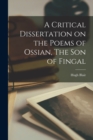 Image for A Critical Dissertation on the Poems of Ossian, The Son of Fingal