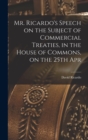 Image for Mr. Ricardo&#39;s Speech on the Subject of Commercial Treaties, in the House of Commons, on the 25th Apr