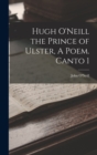 Image for Hugh O&#39;Neill the Prince of Ulster, A Poem. Canto 1