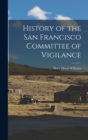 Image for History of the San Francisco Committee of Vigilance