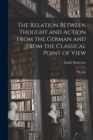 Image for The Relation Between Thought and Action From the German and From the Classical Point of View; the He