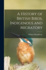 Image for A History of British Birds, Indigenous and Migratory