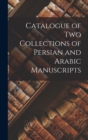 Image for Catalogue of two Collections of Persian and Arabic Manuscripts