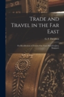 Image for Trade and Travel in the Far East : Or, Recollections of Twenty-one Years Passed in Java, Singapore