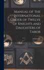 Image for Manual of the International Order of Twelve of Knights and Daughters of Tabor