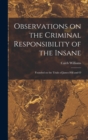 Image for Observations on the Criminal Responsibility of the Insane : Founded on the Trials of James Hill and O