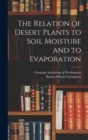 Image for The Relation of Desert Plants to Soil Moisture and to Evaporation
