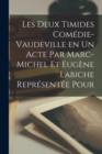 Image for Les Deux Timides Comedie-Vaudeville en un Acte par Marc-Michel et Eugene Labiche Representee Pour