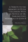 Image for A Tribute to the Memory of Peter Collinson. With Some Notice of Dr. Darlington&#39;s Memorials of John B
