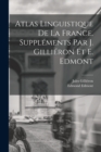 Image for Atlas linguistique de la France. Supplements par J. Gillieron et E. Edmont