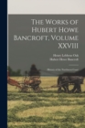 Image for The Works of Hubert Howe Bancroft, Volume XXVIII