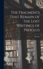 Image for The Fragments That Remain of the Lost Writings of Proclus
