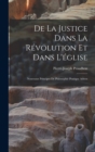 Image for De la justice dans la revolution et dans l&#39;eglise : Nouveaux principes de philosophie pratique adress
