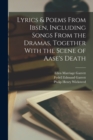 Image for Lyrics &amp; Poems From Ibsen, Including Songs From the Dramas, Together With the Scene of Aase&#39;s Death