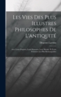 Image for Les Vies Des Plus Illustres Philosophes De L&#39;antiquite : Avec Leurs Dogmes, Leurs Sytsemes, Leur Morale, Et Leurs Sentences Les Plus Remarquables