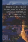 Image for Origines Du Droit Francais Cherchees Dans Les Symboles Et Formulas Du Droit Universel