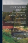 Image for History of the Town of Shrewsbury, Massachusetts : From Its Settlement in 1717 to 1829, With Other Matter Relating Thereto Not Before Published, Including an Extensive Family Register