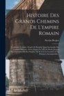 Image for Histoire Des Grands Chemins De L&#39;empire Romain : Contenant L&#39;origine, Progres Et Etendue Quasi Incroyable Des Chemins Militaires, Pavez Depuis La Ville De Rome Jusques Aux Extremitez De Son Empire. Ou