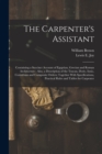 Image for The Carpenter&#39;s Assistant : Containing a Succinct Account of Egyptian, Grecian and Roman Architecture: Also, a Description of the Tuscan, Doric, Ionic, Corinthian and Composite Orders; Together With S