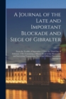 Image for A Journal of the Late and Important Blockade and Siege of Gibralter : From the Twelfth of September 1779, to the Third Day of February 1783. Containing a Minute Detail of the Memorable and Interesting