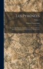 Image for Les Pyrenees; Ou, Voyages Pedestres Dans Toutes Les Regions De Ces Montagnes Depuis L&#39;ocean Jusqu&#39;a La Mediterranee; Volume 1