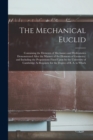 Image for The Mechanical Euclid : Containing the Elements of Mechanics and Hydrostatics Demonstrated After the Manner of the Elements of Geometry; and Including the Propositions Fixed Upon by the University of 