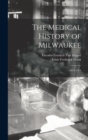 Image for The Medical History of Milwaukee : 1834-1914