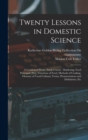 Image for Twenty Lessons in Domestic Science : A Condensed Home Study Course: Marketing, Food Principals [Sic], Functions of Food, Methods of Cooking, Glossary of Usual Culinary Terms, Pronunciations and Defini