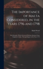 Image for The Importance of Malta Considered, in the Years 1796 and 1798 : Also Remarks, Which Occurred During a Journey From England to India, Through Egypt, in the Year 1779